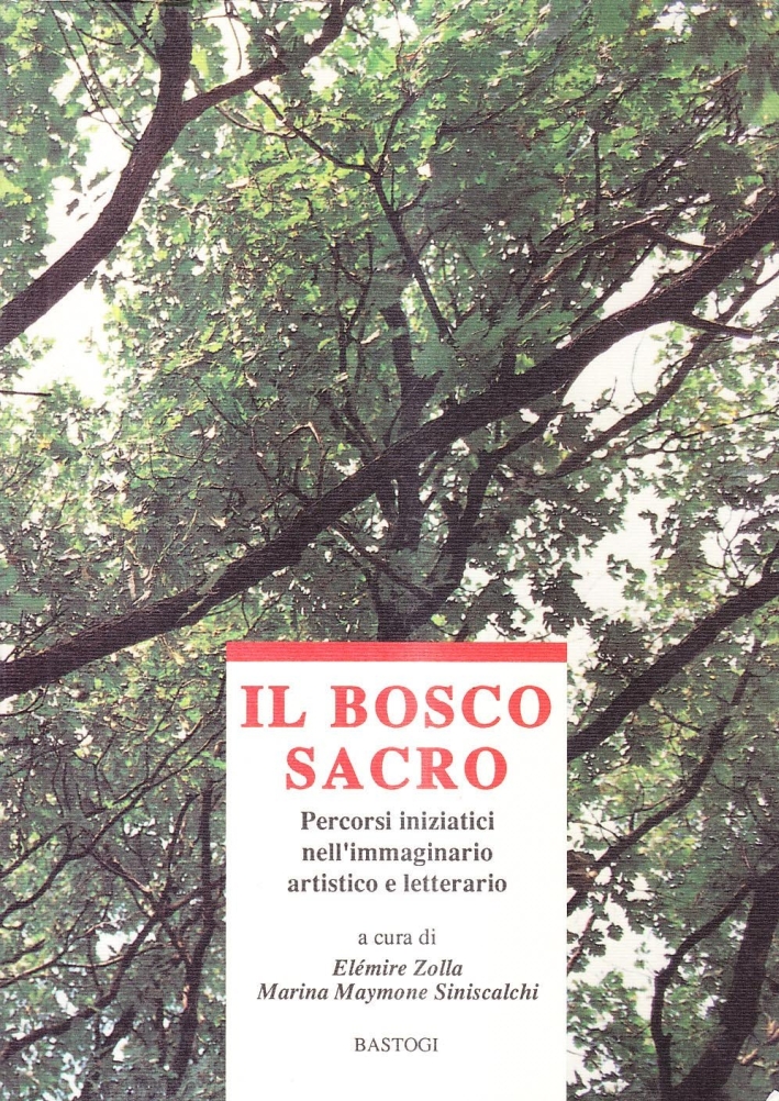 Il bosco sacro. Percorsi iniziatici nell'immaginario artistico e letterario Il bosco sacro. Percorsi iniziatici nell'immaginario artistico e letterario