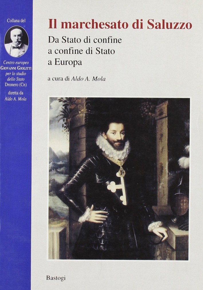 Il marchesato di Saluzzo. Da Stato di confine a confine di Stato a Europa Il marchesato di Saluzzo. Da Stato di confine a confine di Stato a Europa