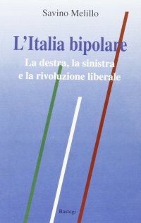 L'Italia bipolare. La Destra, la Sinistra e la rivoluzione liberale