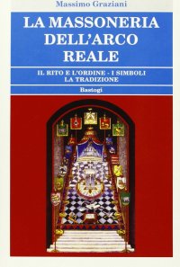 Massoneria dell'Arco Reale. Il rito e l'ordine. I simboli e la tradizione