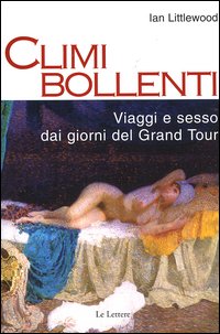 Climi bollenti. Viaggio e sesso dai giorni del Grand Tour Climi bollenti. Viaggio e sesso dai giorni del Grand Tour