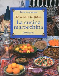 La cucina marocchina. Di madre in figlia. 210 ricette e varianti La cucina marocchina. Di madre in figlia. 210 ricette e varianti