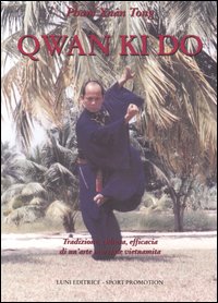 Qwan Ki Do. Tradizione, cultura, efficacia di un'arte marziale vietnamita. Qwan Ki Do. Tradizione, cultura, efficacia di un'arte marziale vietnamita.