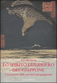 Lo spirito guerriero del Giappone. L'esoterismo delle arti marziali giapponesi Lo spirito guerriero del Giappone. L'esoterismo delle arti marziali giapponesi