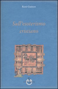 Sull'esoterismo cristiano Sull'esoterismo cristiano