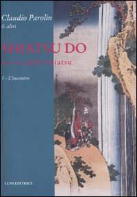 Shiatsu Do. La Via dello Shiatsu. Vol. 1: L'Incontro... Shiatsu Do. La Via dello Shiatsu. Vol. 1: L'Incontro...