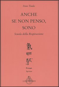 Anche se non penso, sono. Scuola della respirazione Anche se non penso, sono. Scuola della respirazione