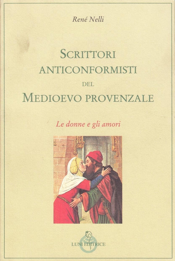 Scrittori Anticonformisti del Medioevo Provenzale. Vol. 1: le Donne e gli Amori Scrittori Anticonformisti del Medioevo Provenzale. Vol. 1: le Donne e gli Amori