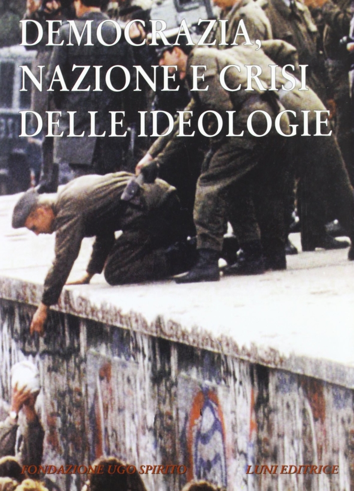 Annali della Fondazione Ugo Spirito (1997). Vol. 9: Democrazia, nazione e crisi delle ideologie... Annali della Fondazione Ugo Spirito (1997). Vol. 9: Democrazia, nazione e crisi delle ideologie...