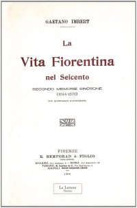 La vita fiorentina nel Seicento secondo memorie sincrone (1644-1670). (rist. anast. 1906)