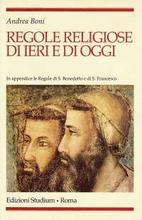 Regole religiose di ieri e di oggi. In appendice le regole di s. Benedetto e di s. Francesco