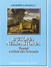 L'utopia nella storia. Uomini e riviste del Novecento