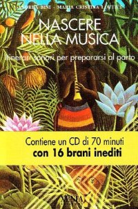 Nascere nella musica. Itinerari sonori per prepararsi al parto. Con CD