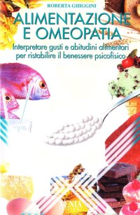 Alimentazione e omeopatia. Interpretare gusti e abitudini alimentari per ristabilire il benessere psicofisico