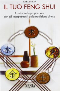 Il tuo feng shui. Cambiare la propria vita con gli insegnamenti della tradizione cinese