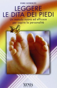 Leggere le dita dei piedi. Un metodo nuovo ed efficace per capire la personalità