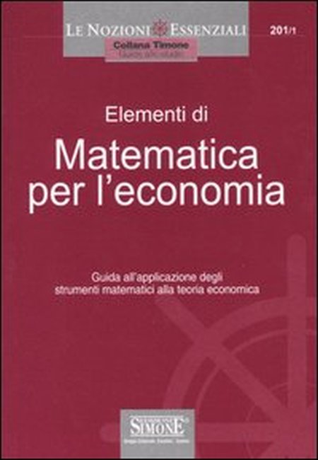 Elementi di matematica per l'economia. Guida all'applicazione degli strumenti matematici alla teoria economica