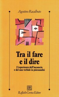 Tra il fare e il dire. L'esperienza dell'inconscio e del non verbale in psicoanalisi