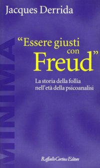Essere giusti con Freud. La storia della follia nell'età della psicoanalisi