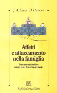 Affetti e attaccamento nella famiglia. Trattamento familiare dei più gravi disturbi psichiatrici
