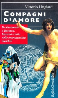 Compagni d'amore. Da Ganimede a Batman. Identità e mito nelle omosessualità maschili