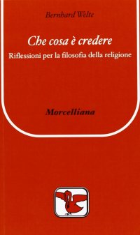 Che cosa è credere. Riflessioni per la filosofia della religione