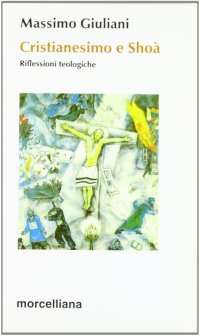 Cristianesimo e Shoà. Riflessioni teologiche
