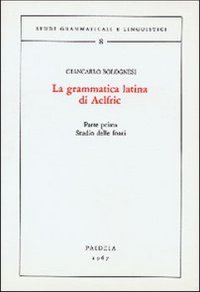La grammatica latina di Aelfric. Vol. 1: Studio delle fonti