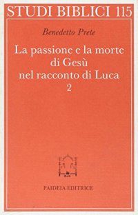 La passione e la morte di Gesù nel racconto di Luca. Vol. 2: La passione e la morte