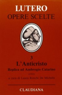 L'anticristo. Replica ad Ambrogio Catarino. Passionale di Cristo e dell'Anticristo (1521)