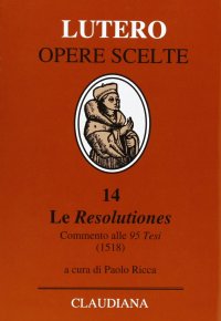 Le Resolutiones. Commento alle 95 tesi (1518)