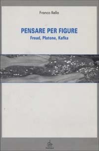 Pensare per figure. Freud, Platone, Kafka