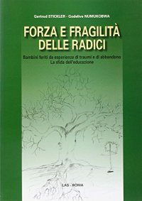 Forza e fragilità delle radici. Bambini feriti da esperienze di traumi e di abbandono. La sfida dell'educazione