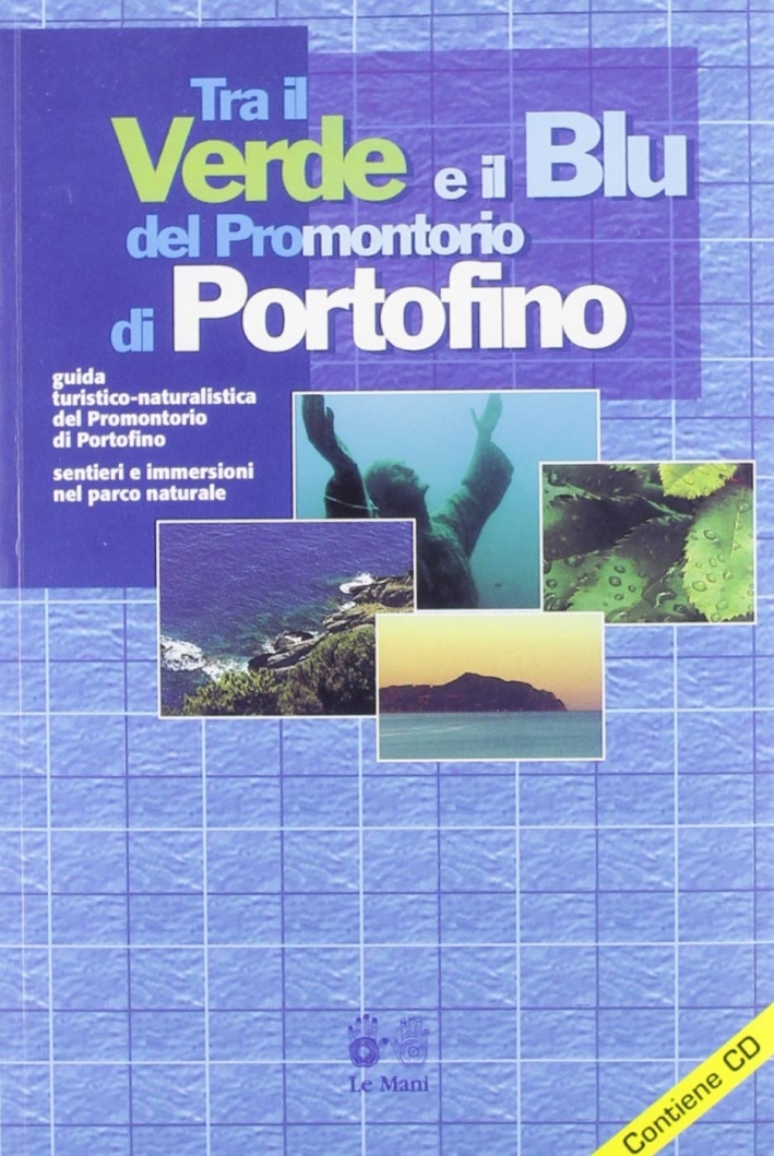 Tra il verde e il blu del promontorio di Portofino. Guida turistico-naturalistica del promontorio di Portofino Tra il verde e il blu del promontorio di Portofino. Guida turistico-naturalistica del promontorio di Portofino