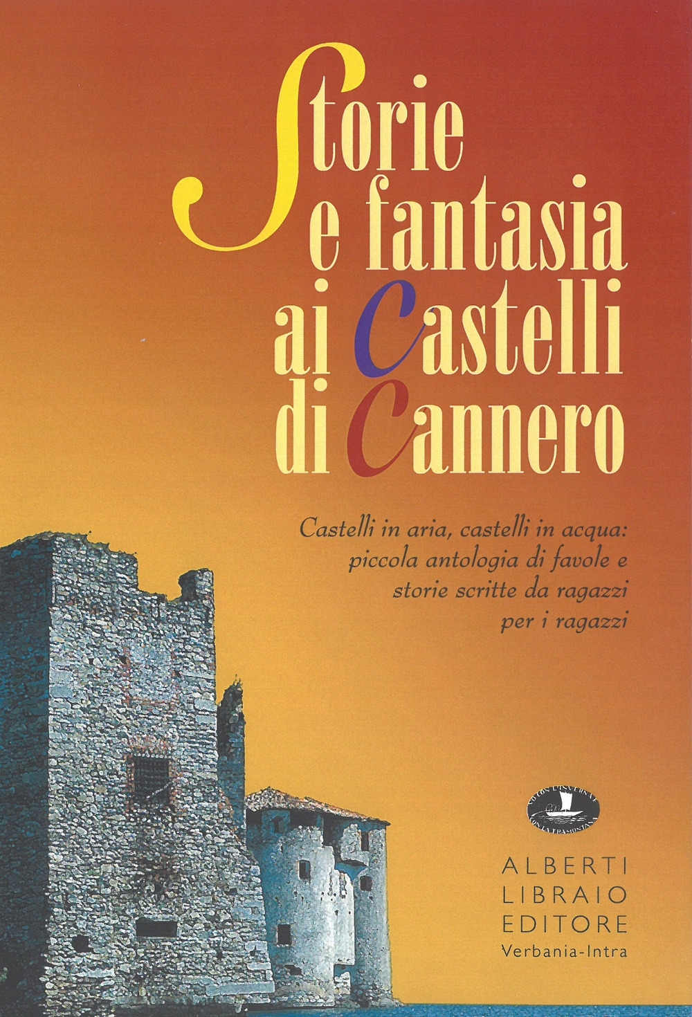 Storia e fantasia ai castelli di Cannero. Castelli in aria, in acqua: piccola antologia di favole e storie scritte da ragazzi per i ragazzi Storia e fantasia ai castelli di Cannero. Castelli in aria, in acqua: piccola antologia di favole e storie scritte da ragazzi per i ragazzi