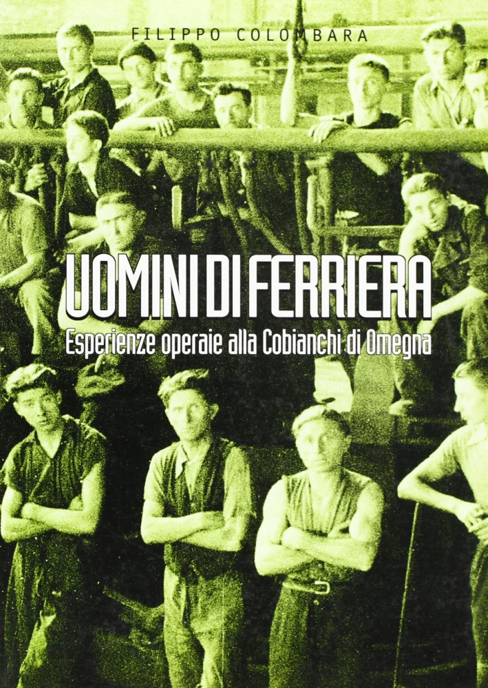 Uomini di ferriera. Esperienze operaie alla Cobianchi di Omegna Uomini di ferriera. Esperienze operaie alla Cobianchi di Omegna