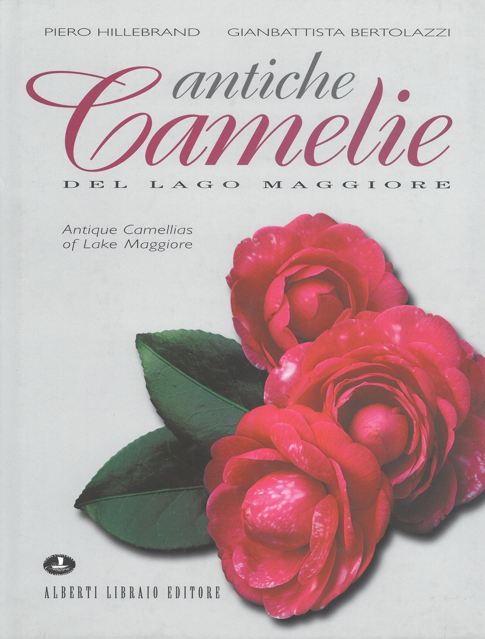 Antiche Camelie del Lago Maggiore. Antique Camellias of Lake Maggiore Antiche Camelie del Lago Maggiore. Antique Camellias of Lake Maggiore