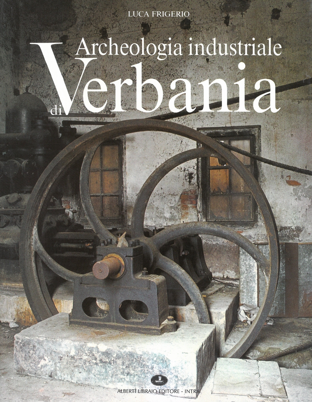Archeologia industriale di Verbania. Il secolo d'oro dei cotonifici Archeologia industriale di Verbania. Il secolo d'oro dei cotonifici