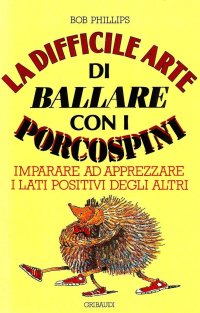La difficile arte di ballare con i porcospini. Imparare ad apprezzare i lati positivi degli altri