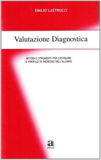 Valutazione diagnostica. Metodi e strumenti per costruire il profilo in ingresso dell'alunno