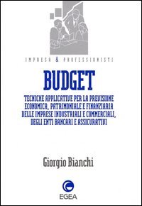 Budget. Tecniche applicative per la previsione economica patrimoniale e finanziaria delle imprese industriali e commerciali, degli enti bancari e assicurativi