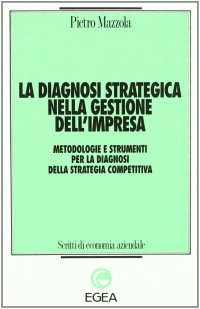 La diagnosi strategica nella gestione dell'impresa. Metodologie e strumenti per la diagnosi della strategia competitiva