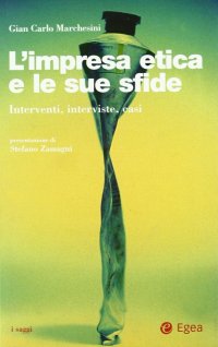 L'impresa etica e le sue sfide. Interventi, interviste, casi