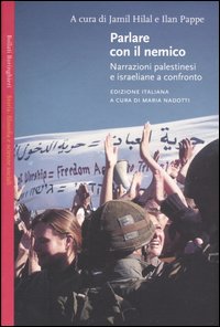 Parlare con il nemico. Narrazioni palestinesi e israeliane a confronto Parlare con il nemico. Narrazioni palestinesi e israeliane a confronto