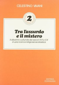Tra l'assurdo e il mistero. Il dibattito culturale dei secoli XIX e XX in una ricerca religiosa scolastica