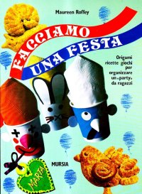 Facciamo una festa. Origami, ricette, giochi per organizzare un "Party" da ragazzi