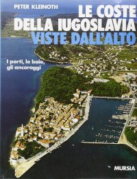 Le coste della Iugoslavia viste dall'alto. I porti, le baie, gli ancoraggi