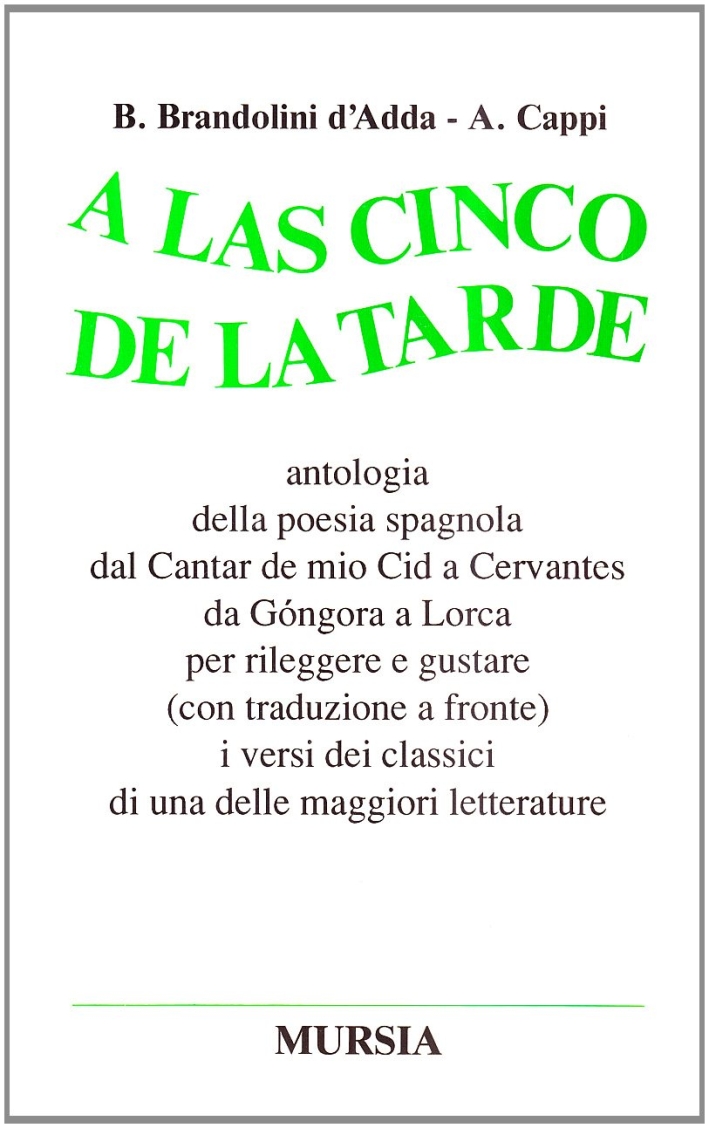 A las cinco de la tarde. Antologia della poesia spagnola dal Cantar de mio Cid a Cervantes, da Gongora a Lorca.... A las cinco de la tarde. Antologia della poesia spagnola dal Cantar de mio Cid a Cervantes, da Gongora a Lorca....