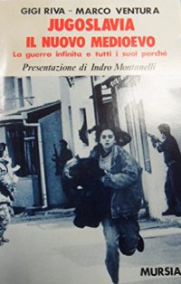 Jugoslavia, il nuovo Medioevo. La guerra infinita e tutti i suoi perché