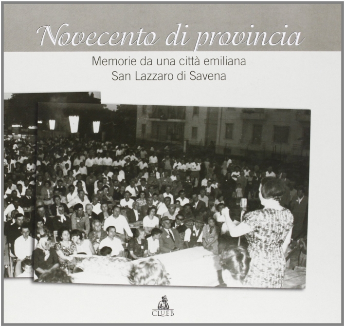 Novecento di provincia. Memorie di una città emiliana. San Lazzaro di Savena Novecento di provincia. Memorie di una città emiliana. San Lazzaro di Savena